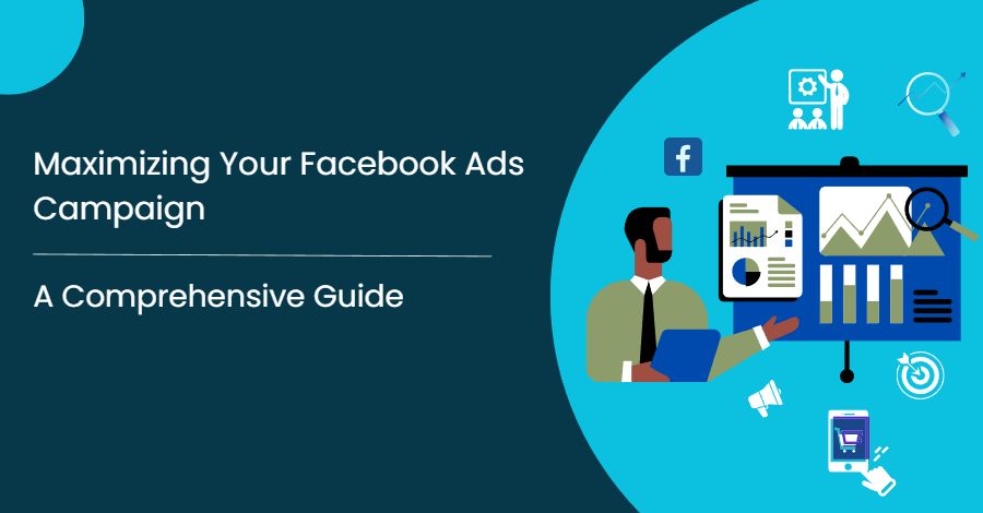 Maximizing Your Facebook Ads Campaign: A Comprehensive Guide